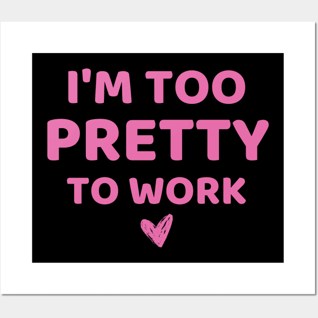 i'm too pretty to work Wall Art by mdr design